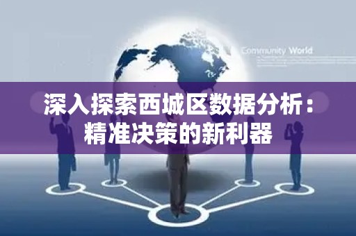 深入探索西城区数据分析：精准决策的新利器