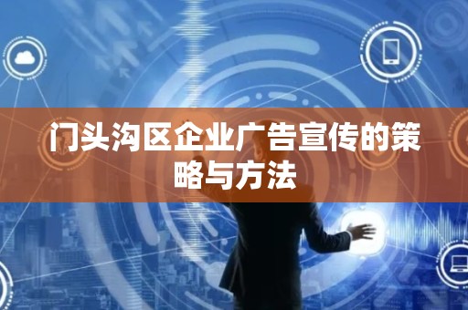门头沟区企业广告宣传的策略与方法