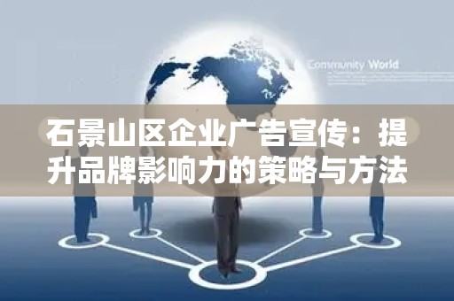 石景山区企业广告宣传：提升品牌影响力的策略与方法